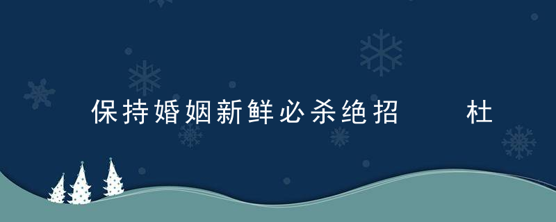 保持婚姻新鲜必杀绝招  杜绝婚外情一定有技巧